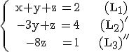 \rm\{\begin{tabular}&x+y+z&=2&&   (L_{1})\\&-3y+z&=4&&  (L_{2})'\\&-8z&=1&&  (L_{3})''\end{tabular}
